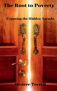 Title: The Root to Poverty: Exposing the Hidden Agenda, Author: Desiree Terrell