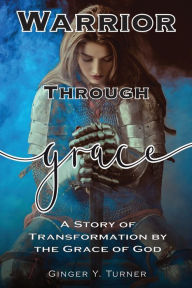 Title: Warrior Through Grace, Author: Ginger Y. Turner