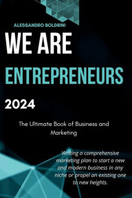 Title: We Are Entrepreneurs 2024: The Ultimate Book of Business and Marketing. Writing a comprehensive marketing plan to start a new and modern business i, Author: Alessandro Boldrini