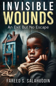 Title: Invisible Wounds: An Exit But No Escape, Author: Fareed Salahuddin