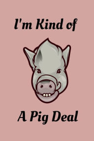Title: Pig Journal - I'm Kind of a Pig Deal: Cute pig themed lined journal for pig lovers, Author: Kelly Lynn Knight
