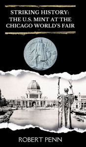 Title: Striking History: The U.S. Mint at the Chicago World's Fair, Author: Robert Penn