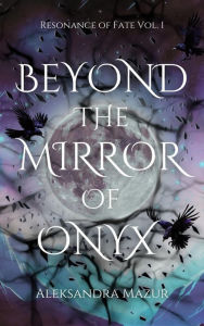 Title: Beyond the Mirror of Onyx: Serena Asradera's fate is tangled in death. Rhydian Damascus's fate is sealed in blood., Author: Aleksandra Mazur