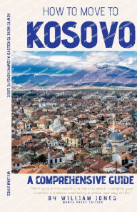 Title: How to Move to Kosovo: A Comprehensive Guide, Author: William Jones