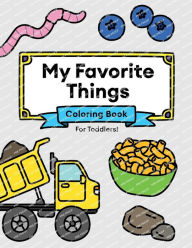 Title: My Favorite Things Coloring Book for Toddlers 1-3: Snacks, trucks, sticks and other weird stuff!:, Author: Haley Fiege