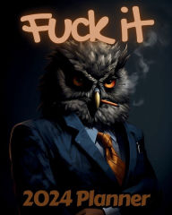 Title: Owl Fuck it Planner v1: Funny Monthly and Weekly Calendar with Over 65 Sweary Affirmations and Badass Quotations Birds, Author: M.K. Publishing