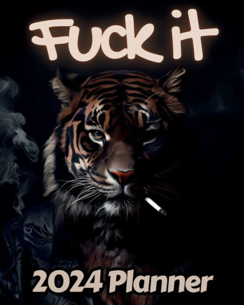Tiger Fuck it Planner v1: Funny Monthly and Weekly Calendar with Over 65 Sweary Affirmations and Badass Quotations Cats