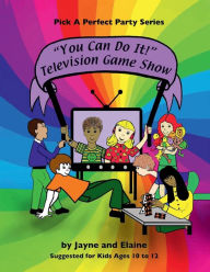 Title: 'You Can Do It!' Television Game Show: Pick A Perfect Party Series, Author: Elaine Davida Sklar