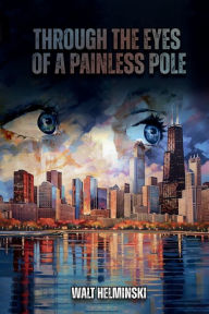 Title: Through the Eyes of a Painless Pole: A Memoir, Author: Walt Helminski