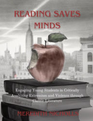 Title: Reading Saves Minds: Engaging Young Students in Critically Analyzing Extremism and Violence Through Classic Literature, Author: Meredith Nicholls