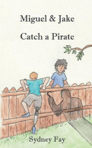 Title: Miguel and Jake Catch a Pirate, Author: Sydney Fay