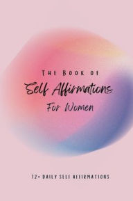 Title: The Book of Self Affirmations for Women: 72+ Daily Self Affirmations:, Author: Natalie Jila
