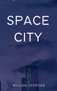 Title: Space City: A Novel, Author: William Spencer