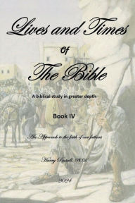 Title: Lives and Times of The Bible or Biblical Synchronicity: An Approach to the Faith of our Fathers - Book IV:, Author: Harry Russell