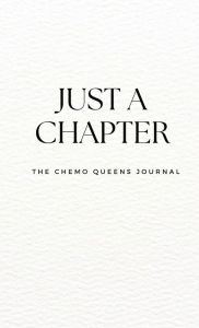 Title: Just A Chapter: The Chemo Queens Journal, Author: Kesley & Blythe Howard