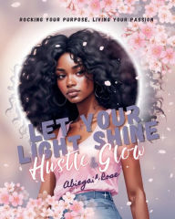 Title: Let Your Light Shine: Hustle & Glow, Author: Abiegail Rose