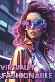 Title: Virtually Fashionable: How Social Media, Global Change, Gen Z are Redefining style, identity and cultural expression in the Metaverse, Author: Joanne Swift