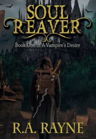 Title: Soul Reaver: Book One A Vampire's Desire, Author: R. A. Rayne