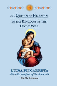 Title: The Queen of Heaven in the Kingdom of the Divine Will, Author: Luisa Piccarreta