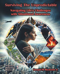 Title: Surviving the Unpredictable: Navigating Life's Challenges with Situational Awareness, Author: Donald Husband Jr