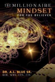 Title: The Millionaire Mindset for the Believer, Author: Dr. A.L. Blue Sr