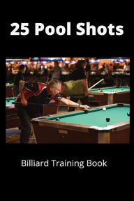 Title: 25 Pool Shots: Billiard Training Book, Author: Ryder Publishing