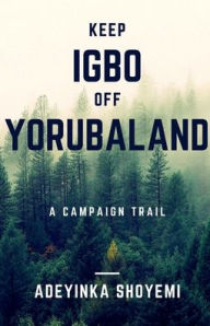 Title: Keep Igbo Off Yorubaland, Author: Adeyinka Shoyemi