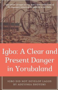 Title: Igbo: A Clear and Present Danger in Yorubaland., Author: Adeyinka Shoyemi