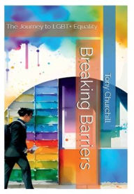 Title: Breaking Barriers: The Journey to LGBT+ Equality, Author: Tony Churchill