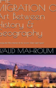 Title: THE MIGRATION Of Art Between History & Geography, Author: Walid Mahroum