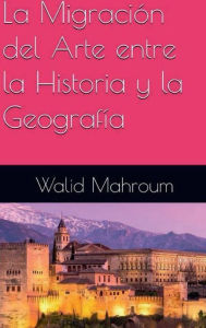 Title: LA MIGRACIï¿½N del arte entre la historia y la geografï¿½a, Author: Walid Mahroum