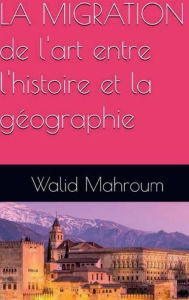 Title: LA MIGRATION De l'art entre l'histoire et la gï¿½ographie, Author: Walid Mahroum