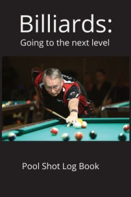Title: Billiards: Going to The Next Level:Pool Shot Log Book, Author: Ryder Publishing