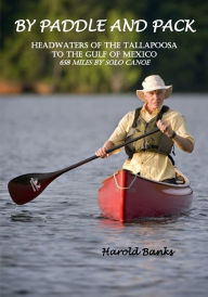 Title: BY PADDLE AND PACK: HEADWATERS OF THE TALLAPOOSA TO THE GULF OF MEXICO, Author: J. Harold Banks