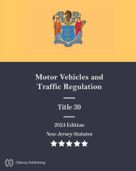 New Jersey Statutes 2024 Edition Title 39 Motor Vehicles and Traffic Regulation: New Jersey Revised Statutes