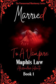 Title: Married to a Vampire: Maphis Law, Author: Alexandria Infante