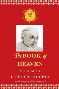 Title: The Book of Heaven - Volume 3: The Call of the Creature to the Order, the Place and the Purpose for which He was Created by God, Author: Luisa Piccarreta
