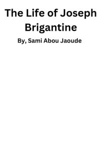 Title: The Life of Joseph Brigantine, Author: Sami Abou Jaoude