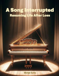 Title: A Song Interrupted: Resuming Life After Loss:, Author: Michael Burns