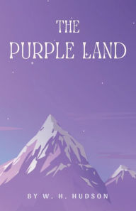 Title: The Purple Land, Author: W. H. Hudson