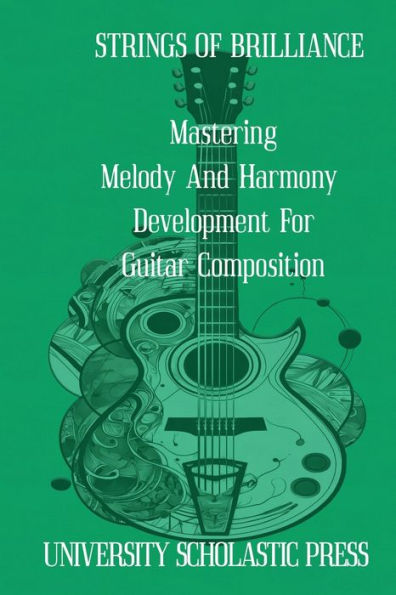 STRINGS OF BRILLIANCE: MASTERING MELODY AND HARMONY DEVELOPMENT FOR GUITAR COMPOSITION