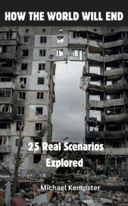 Title: How the World Will End: 25 Real Scenarios Explored, Author: Michael Kempster