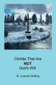 Title: Cliches that are NOT God's Will., Author: B. Lorenzo Nutting