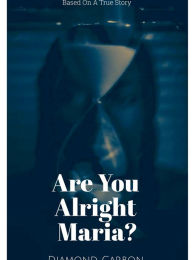 Title: Are You Alright Maria?: Based On A True Story, Author: Diamond Carbon