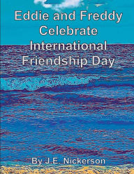 Title: Eddie And Freddy Celebrate International Friendship Day, Author: J. E. Nickerson