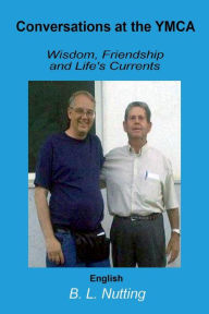 Title: Conversations at the YMCA: Wisdom, Friendship, and Life's Currents, Author: B. L. Nutting