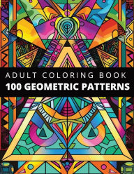 Title: 100 Amazing Geometric Patterns: An Adult Coloring Book For Mindfulness, Stress and Anxiety Relief:, Author: Roy Hendershot