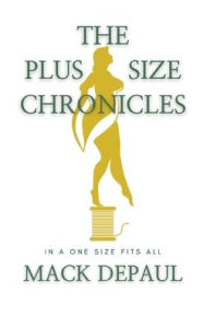 Title: The Plus Size Chronicles: In a one size fits all, Author: Mack Depaul