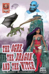 Title: The Ogre, the Dragon, and the Witch: a 75-PAGE COMICBOOK, Author: Robert Schoolcraft