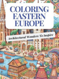 Title: Coloring Eastern Europe: Architectural Wonders to Inspire:, Author: Tsvetta Kaleynska